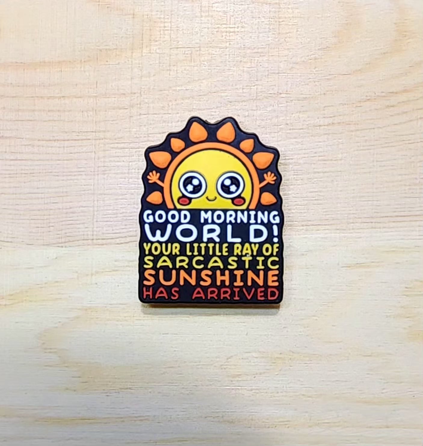 Good morning world your little ray of sarcastic sunshine has arrived - silicone focal bead - A76