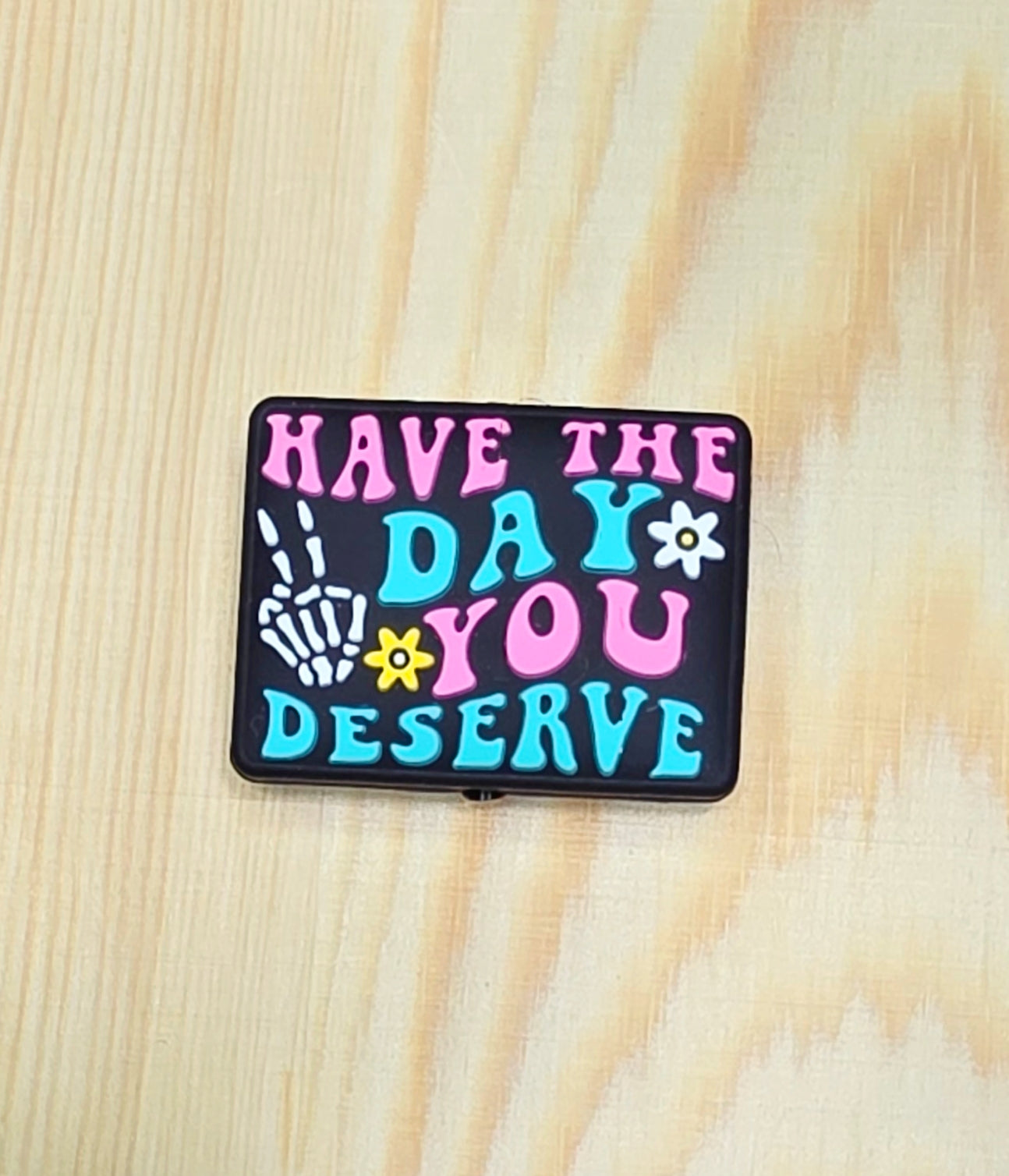 Have the day you deserve silicone focal bead - A180b