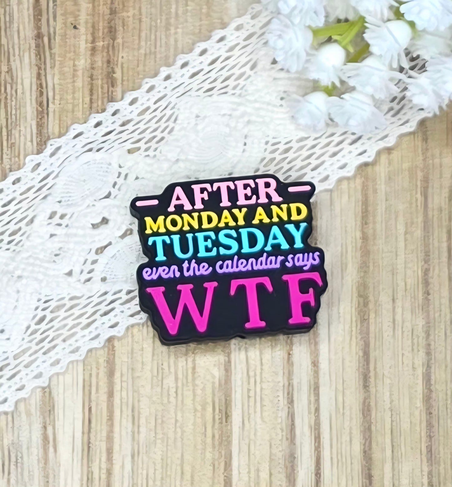 After Monday and Tuesday Even the Calendar Says WTF Silicone Focal Bead | Funny Sarcastic DIY Craft Supply