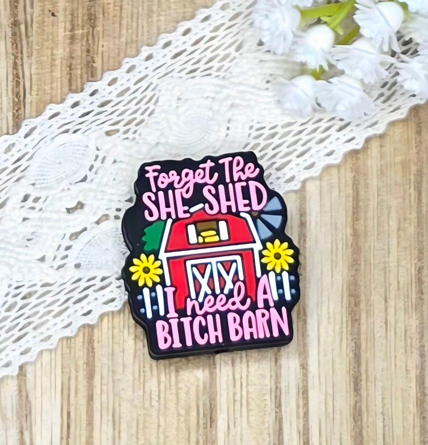 Forget the She Shed, I Need a B*tch Barn Silicone Focal Bead | Funny Farmhouse Sarcastic DIY Craft Supply
