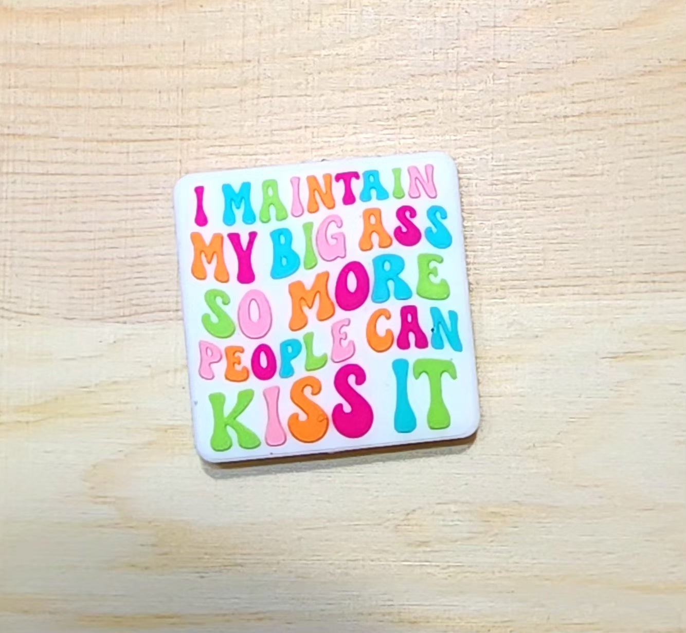 I maintain my big ass so more people can kiss it - silicone focal bead - A573