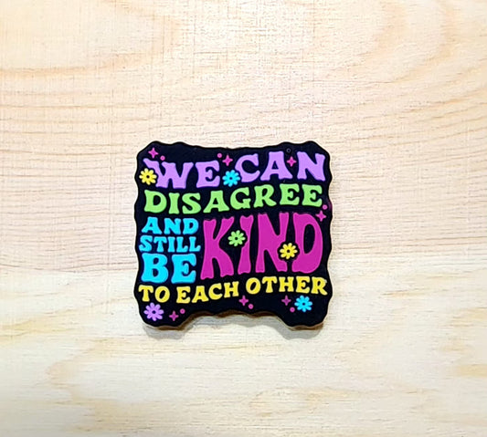 We can disagree and still be kind to each other - silicone focal bead - A70