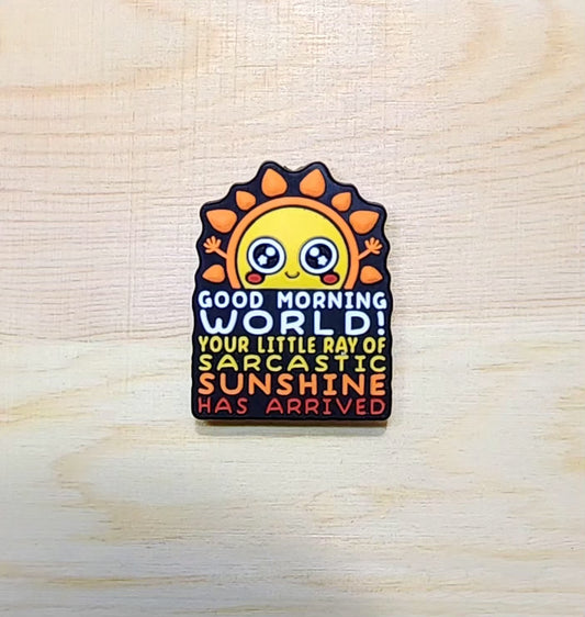 Good morning world your little ray of sarcastic sunshine has arrived - silicone focal bead - A76