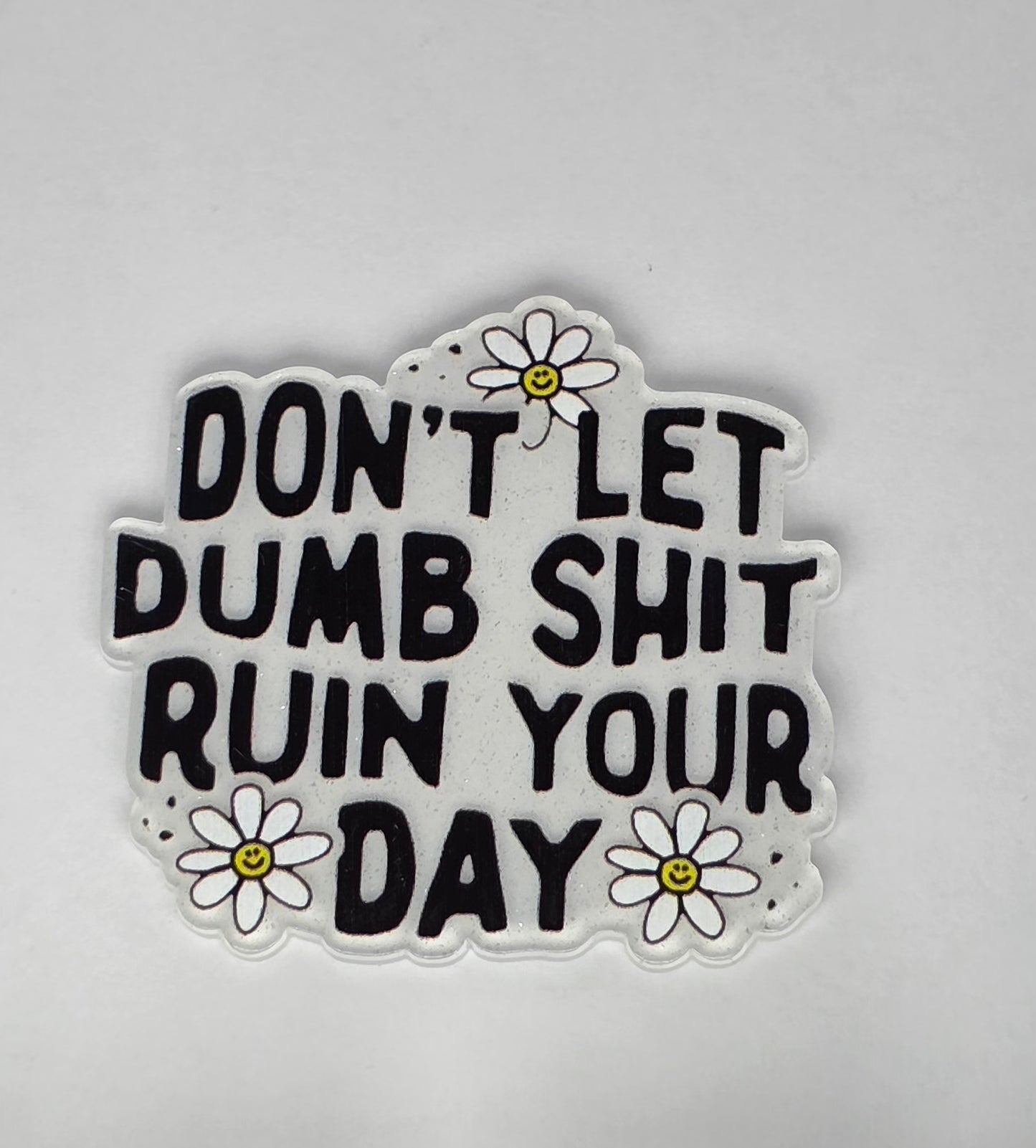 Don't let dumb shit ruin your day acrylic flat back - FB13b