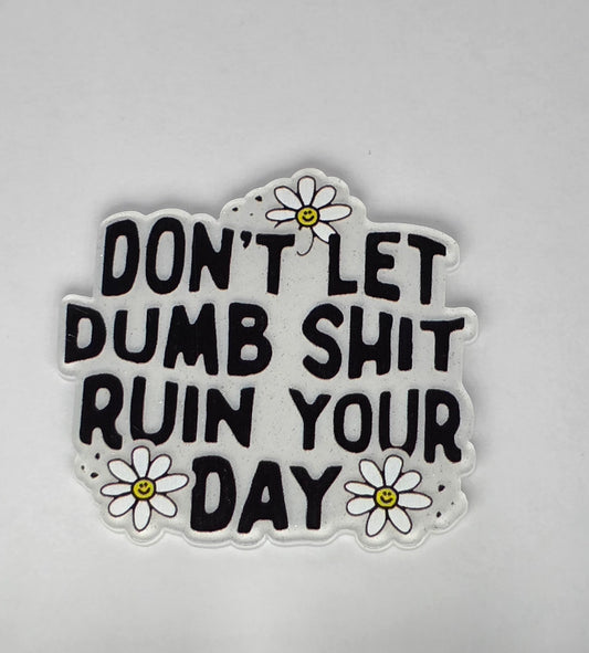 Don't let dumb shit ruin your day acrylic flat back - FB13b