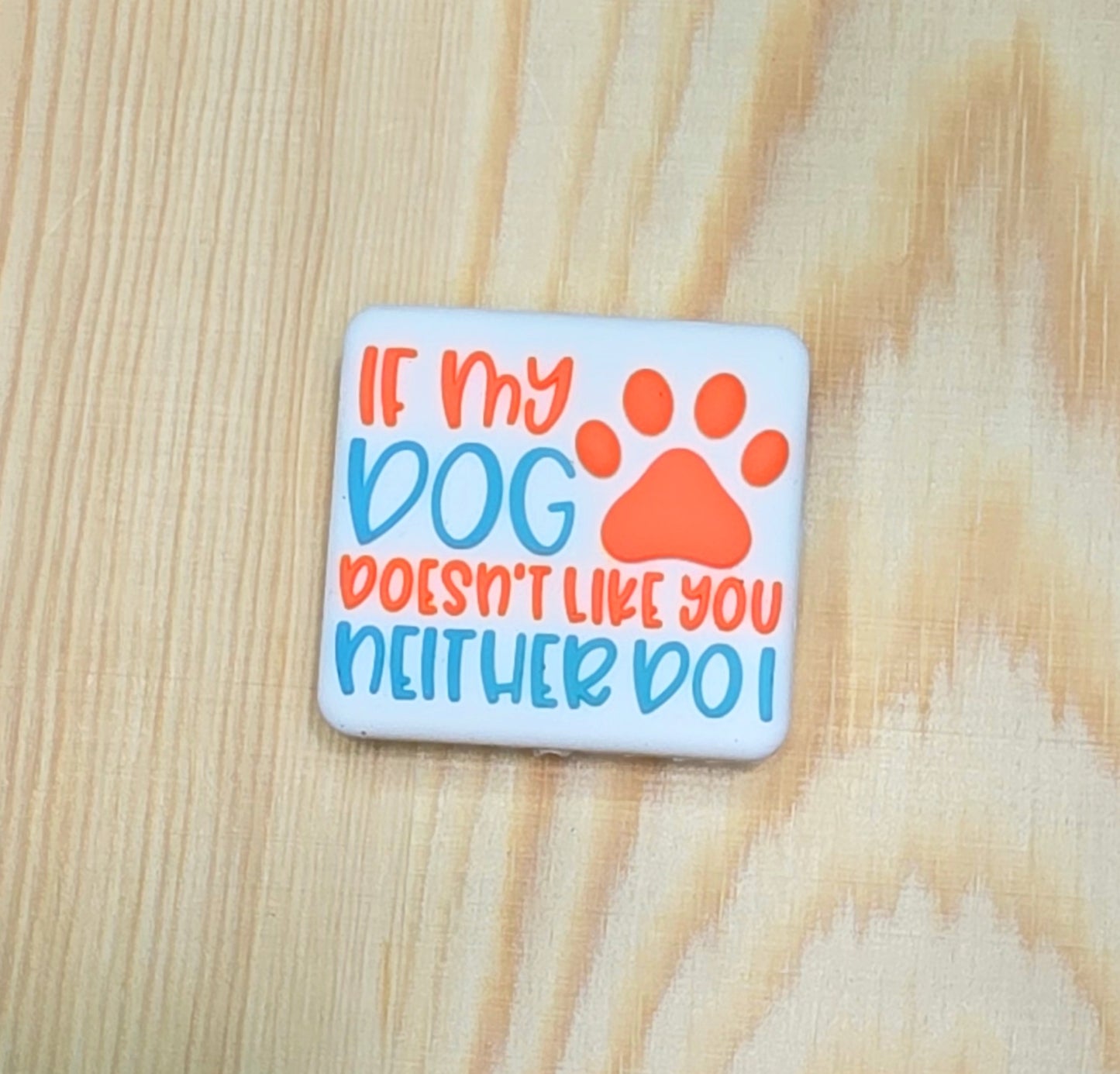 If my dog doesn't like you neither do I silicone focal bead- A185c