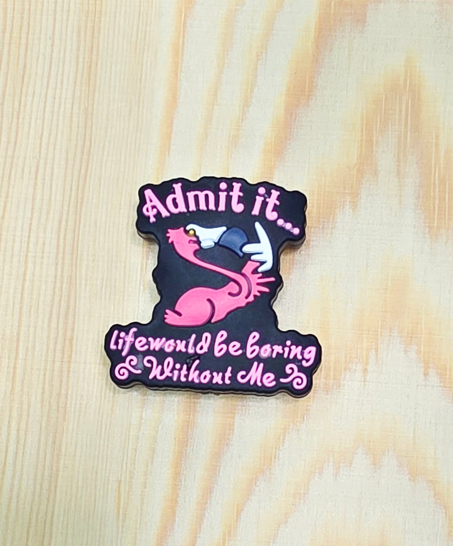 Admit it life would be boring without me silicone focal bead - A189B