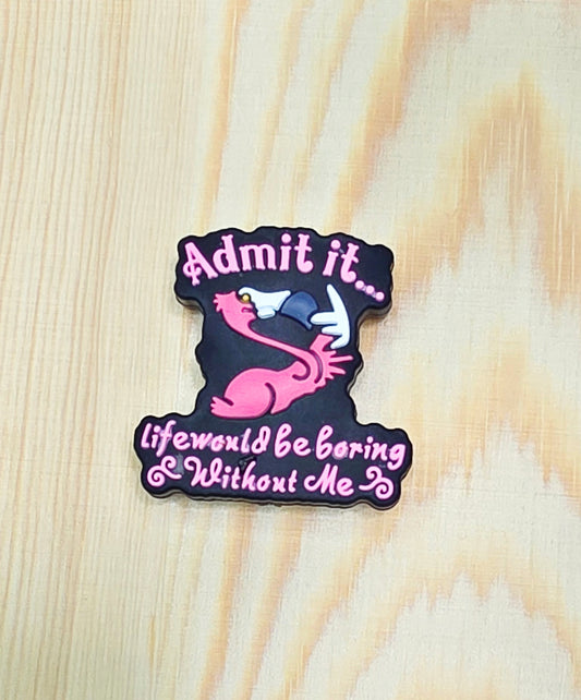 Admit it life would be boring without me silicone focal bead - A189B