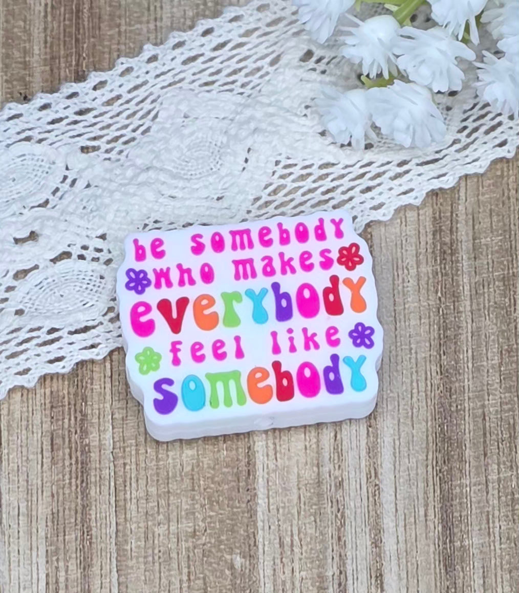 Be Somebody Who Makes Everybody Feel Like Somebody Silicone Focal Bead | Inspirational DIY Craft Supply