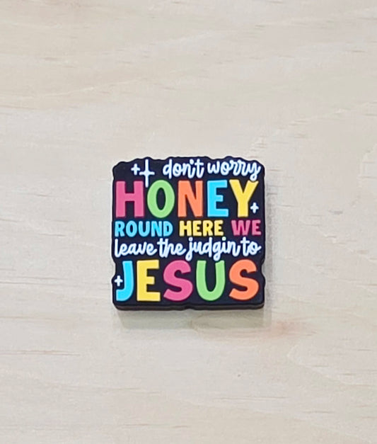 Don't worry honey round here we leave the the judgin to Jesus - silicone focal bead - A584